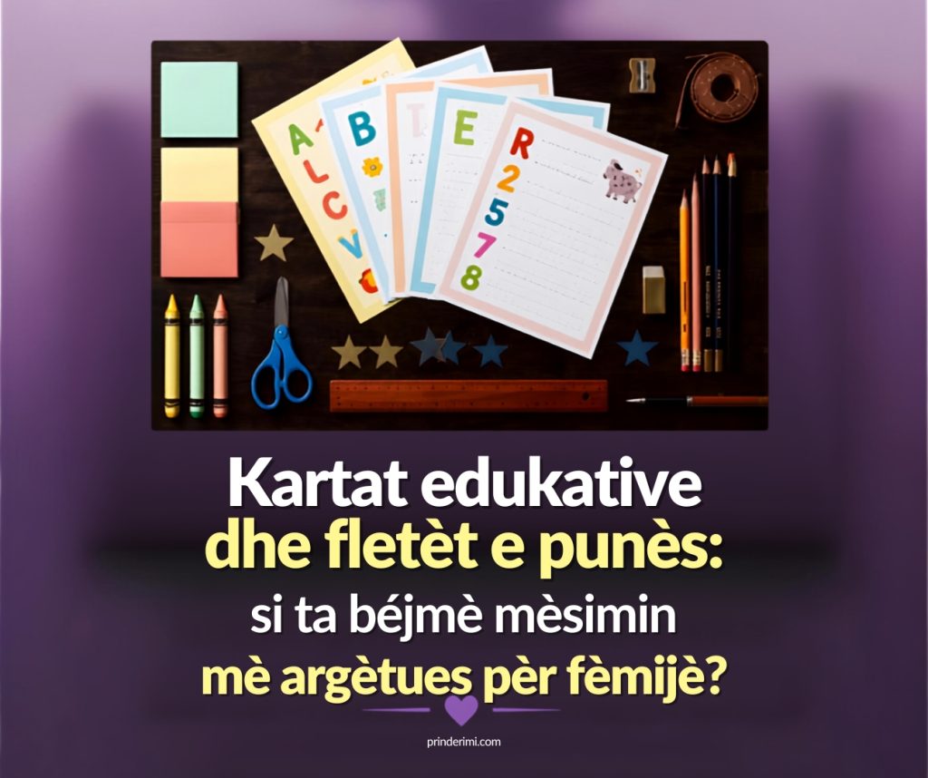 Kartat edukative dhe fletët e punës: si ta bëjmë mësimin më argëtues për fëmijët tanë?